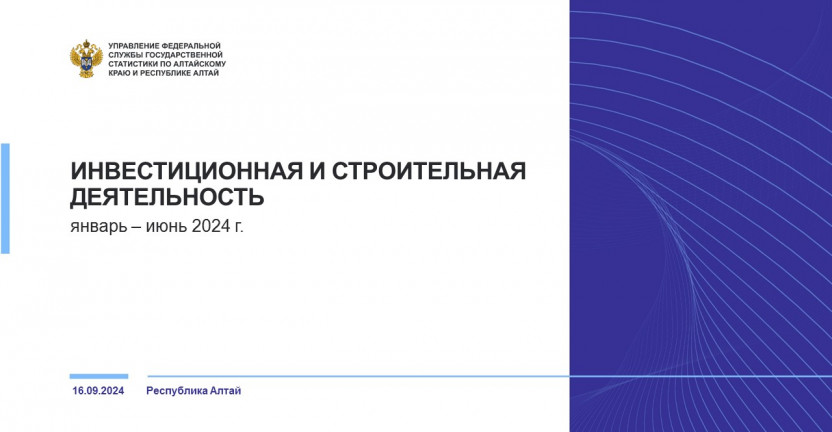 Инвестиционная и строительная деятельность в Республике Алтай. Январь – июнь 2024 года